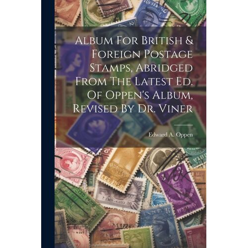 Album For British & Foreign Postage Stamps, Abridged From The Latest Ed. Of Oppen's Album, Revised By Dr. Viner