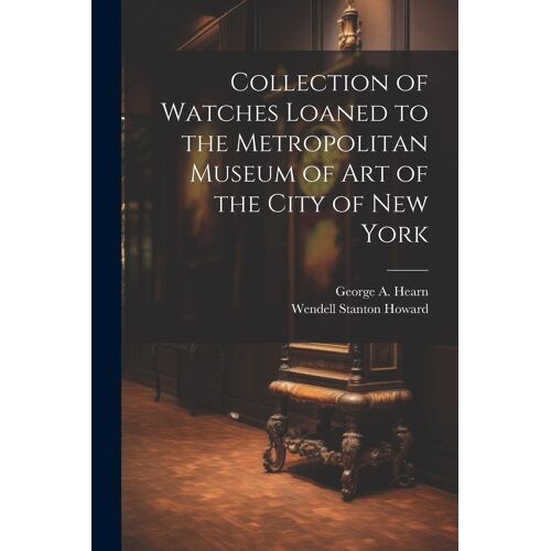 Collection Of Watches Loaned To The Metropolitan Museum Of Art Of The City Of New York