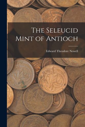 The Seleucid Mint Of Antioch