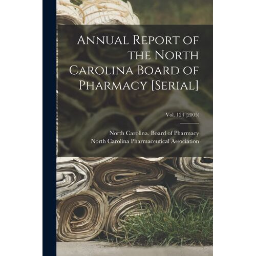 Annual Report Of The North Carolina Board Of Pharmacy [Serial]; Vol. 124 (2005)