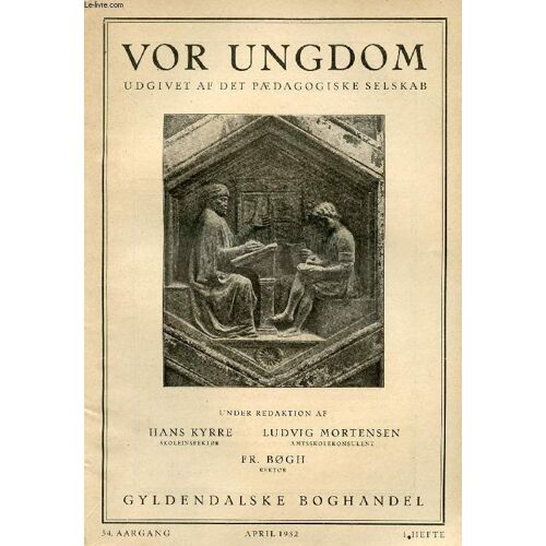 Vor Ungdom, 54 Aargang, 1 Hæfte, April 1932, Udgivet Af Det Pædagogiske Selskab (Indhold: En Reform Af Folkeskolens Ældste Klasser. Feriekuisus I Geografi. Skolens Daglige Liv Og Arbejde. A. ...