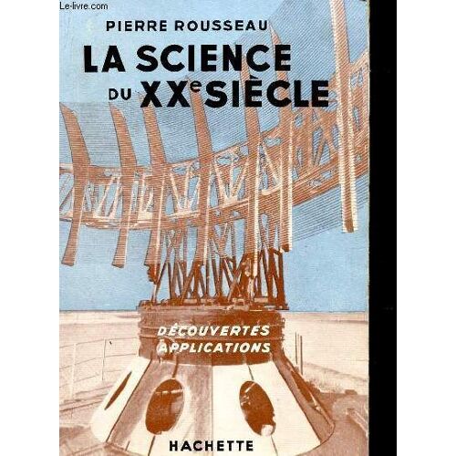 La Science Du Xxé Siecle - Decouvertes, Applications.