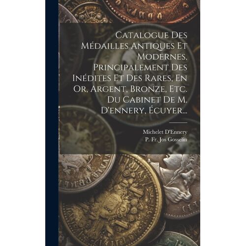 Catalogue Des Médailles Antiques Et Modernes, Principalement Des Inédites Et Des Rares, En Or, Argent, Bronze, Etc. Du Cabinet De M. D'ennery, Écuyer.