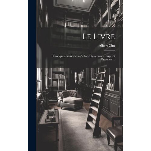 Le Livre: Historique--Fabrication--Achat--Classement--Usage Et Entretien ...