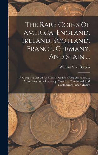 The Rare Coins Of America, England, Ireland, Scotland, France, Germany, And Spain ...