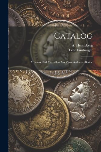Catalog: Mã¿Nzen Und Medaillen Aus Verschiedenem Besitz.