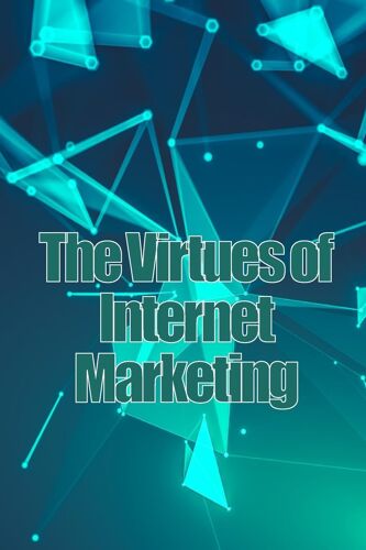 The Virtues Of Internet Marketing: How To Make A Lot Of Sales Online