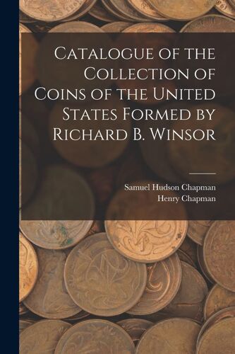 Catalogue Of The Collection Of Coins Of The United States Formed By Richard B. Winsor