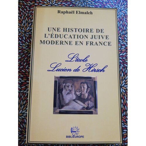 Une Histoire De L'education Juive Moderne En France: L'ecole Lucien De Hirsch