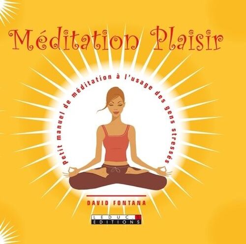Méditation Plaisir - Petit Manuel De Méditation À L'usage Des Gens Stressés