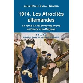1914 Les Atrocités Allemandes - La Vérité Sur Les Crimes De Guerre En France Et En Belgique