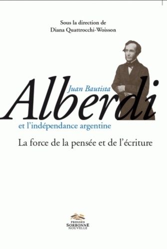 Juan Bautista Alberdi Et L'indépendance Argentine - La Force De La Pensée Et De L'écriture