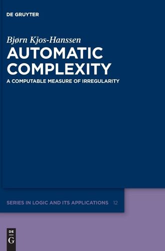 Automatic Complexity: A Computable Measure Of Irregularity: 12 (De Gruyter Series In Logic & Its Applications, 12)