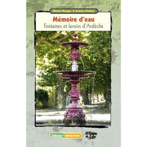 Mémoire D'eau. Fontaines Et Lavoirs D'ardèche