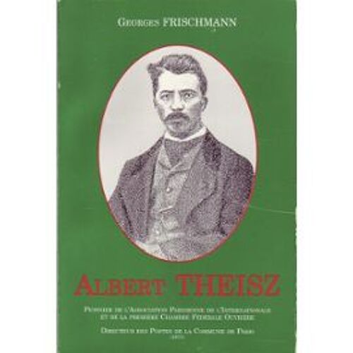 Albert Theisz, Pionnier De L'association Parisienne De L'internationale Et De La Premiere Chambre Federale Ouvriere, Directeur Des Presses De La Commune De Paris