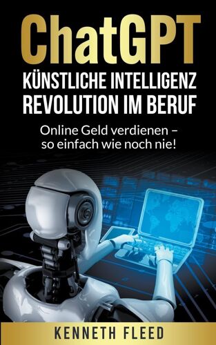 Chatgpt Künstliche Intelligenz - Revolution Im Beruf - Online Geld Verdienen - So Einfach Wie Noch Nie!