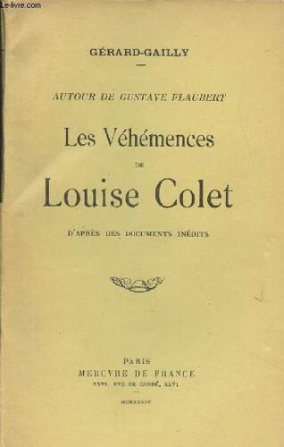 Autour De Gustave Flaubert - Les Véhémences De Louise Colet, D Après Des Documents Inédits