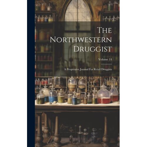 The Northwestern Druggist: A Progressive Journal For Retail Druggists; Volume 14