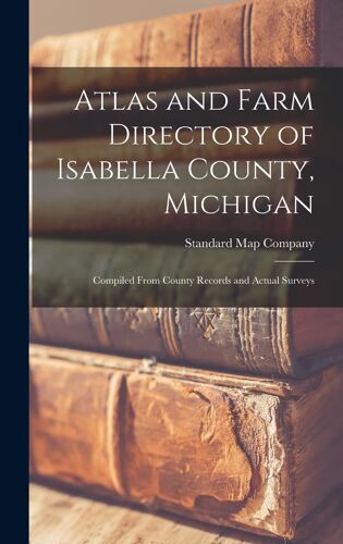 Atlas And Farm Directory Of Isabella County, Michigan