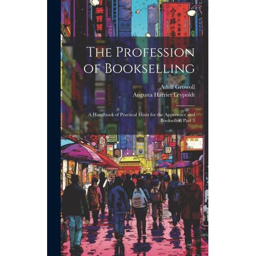 The Profession Of Bookselling: A Handbook Of Practical Hints For The Apprentice And Bookseller, Part 3