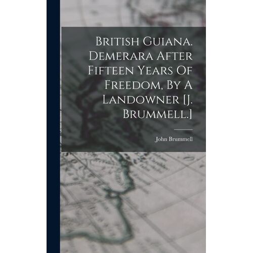 British Guiana. Demerara After Fifteen Years Of Freedom, By A Landowner [J. Brummell.]