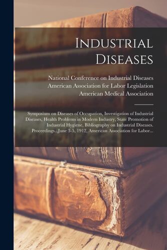 Industrial Diseases: Symposium On Diseases Of Occupation, Investigation Of Industrial Diseases, Health Problems In Modern Industry, State P