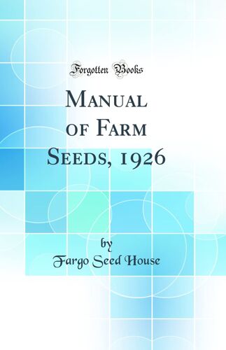 Manual Of Farm Seeds, 1926 (Classic Reprint)