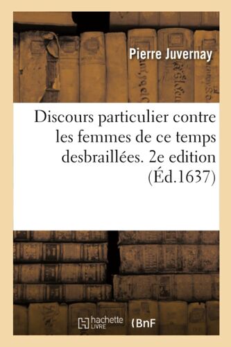 Discours Particulier Contre Les Femmes De Ce Temps Desbraillées. 2e Edition