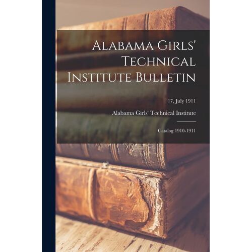 Alabama Girls' Technical Institute Bulletin: Catalog 1910-1911; 17, July 1911