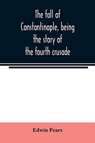The Fall Of Constantinople, Being The Story Of The Fourth Crusade