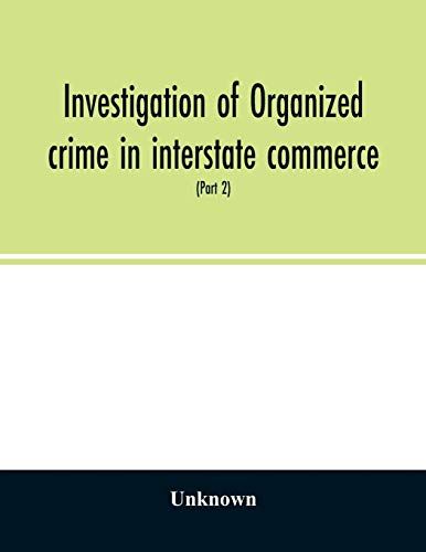 Investigation Of Organized Crime In Interstate Commerce. Hearings Before A Special Committee To Investigate Organized Crime In Interstate Commerce, United States Senate, Eighty-First Congress, Second Session, Pursuant To S. Res. 202 (Part 2)
