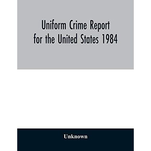 Uniform Crime Report For The United States 1984
