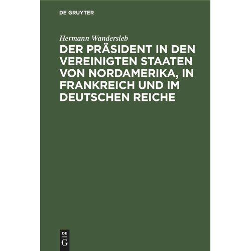 Der Präsident In Den Vereinigten Staaten Von Nordamerika, In Frankreich Und Im Deutschen Reiche