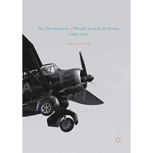 The Development Of British Tactical Air Power, 1940-1943