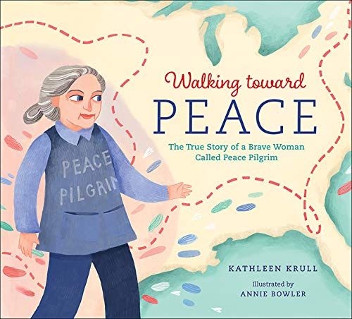 Walking Toward Peace: The True Story Of A Brave Woman Called Peace Pilgrim