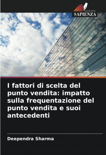 I Fattori Di Scelta Del Punto Vendita: Impatto Sulla Frequentazione Del Punto Vendita E Suoi Antecedenti