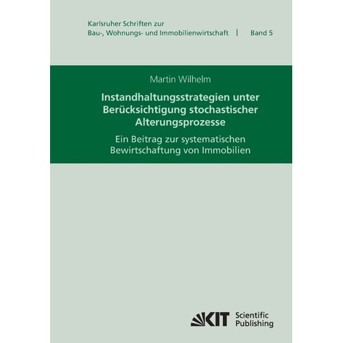 Instandhaltungsstrategien Unter Berücksichtigung Stochastischer Alterungsprozesse : Ein Beitrag Zur Systematischen Bewirtschaftung Von Immobilien