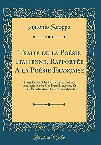 Traite De La Poésie Italienne, Rapportée A La Poésie Française: Dans Lequel On Fait Voir La Parfaite Analogie Entre Ces Deux Langues, Et Leur Versification Très Ressemblante (Classic Reprint)