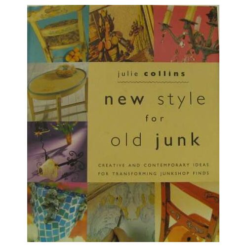New Style For Old Junk: Creative And Contemporary Ideas For Transforming Junkshop Finds