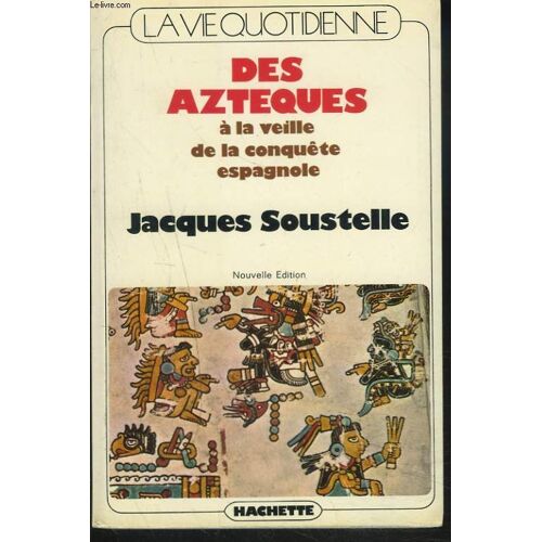 La Vie Quotidienne Des Azteques A La Veille De La Conquête Espagnole.