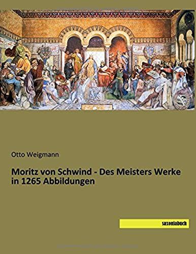 Moritz Von Schwind - Des Meisters Werke In 1265 Abbildungen