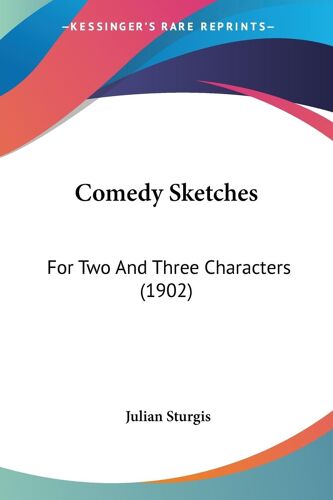 Comedy Sketches: For Two And Three Characters (1902)