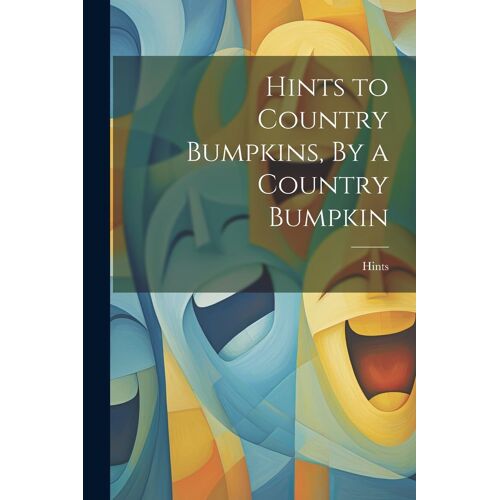 Hints To Country Bumpkins, By A Country Bumpkin