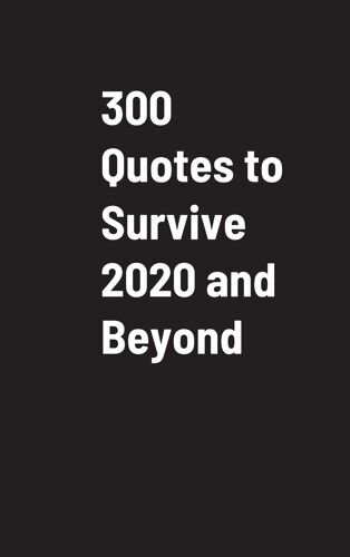 300 Quotes To Survive 2020 And Beyond