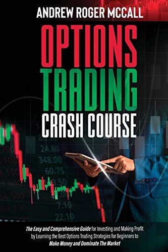 Options Trading Crash Course: The Easy And Comprehensive Guide For Investing And Making Profit By Learning The Best Options Trading Strategies For B