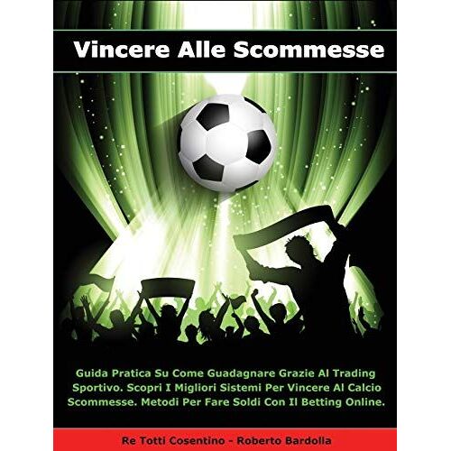 Vincere Alle Scommesse - Libro In Italiano Per Guadagnare Con Il Betting Online ! (Rigid Cover / Hardback Version - Italian Edition): Guida Pratica Su