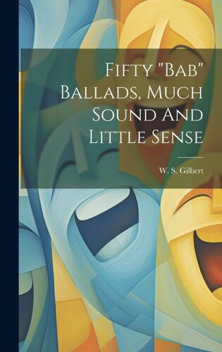 Fifty "Bab" Ballads, Much Sound And Little Sense