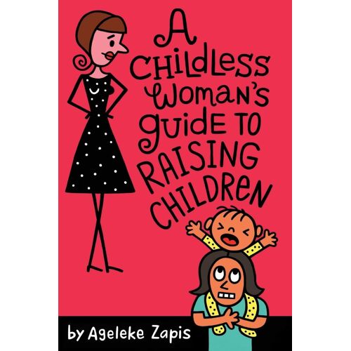 A Childless Woman's Guide To Raising Children