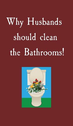 Why Husbands    Should Clean    The Bathrooms!