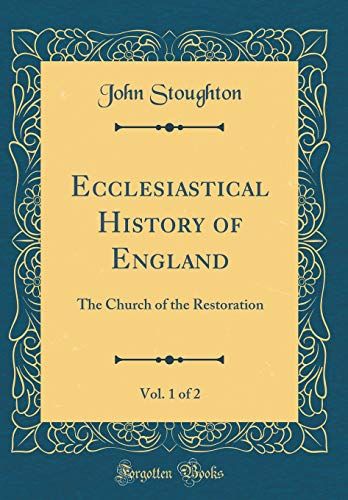Ecclesiastical History Of England, Vol. 1 Of 2: The Church Of The Restoration (Classic Reprint)